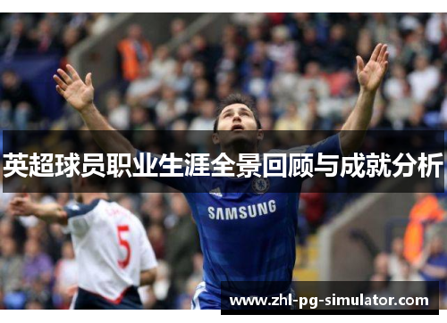 英超球员职业生涯全景回顾与成就分析