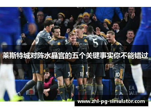 莱斯特城对阵水晶宫的五个关键事实你不能错过 莱斯特城对阵水晶宫的五个关键事实你不能错过