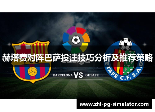赫塔费对阵巴萨投注技巧分析及推荐策略