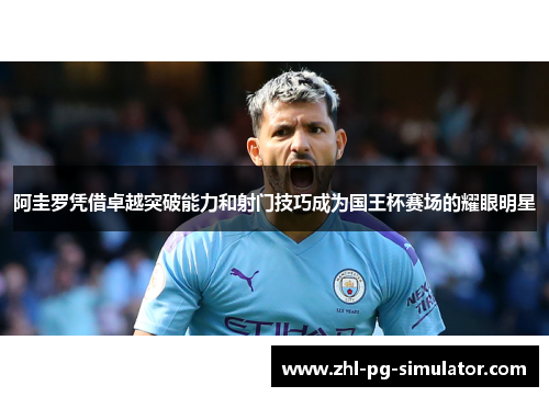 阿圭罗凭借卓越突破能力和射门技巧成为国王杯赛场的耀眼明星 阿圭罗凭借卓越突破能力和射门技巧成为国王杯赛场的耀眼明星