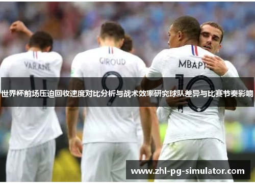 世界杯前场压迫回收速度对比分析与战术效率研究球队差异与比赛节奏影响